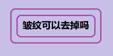 皱纹可以去掉吗 皱纹会自己消失吗